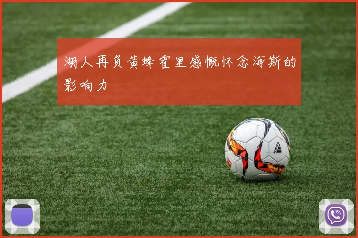 湖人再负黄蜂霍里感慨怀念海斯的影响力